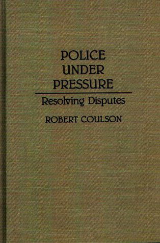 Cover for Robert Coulson · Police Under Pressure: Resolving Disputes (Hardcover Book) [First Printing edition] (1993)
