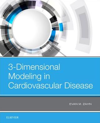3-Dimensional Modeling in Cardiovascular Disease - Evan M Zahn - Bücher - Elsevier - Health Sciences Division - 9780323653916 - 17. September 2019