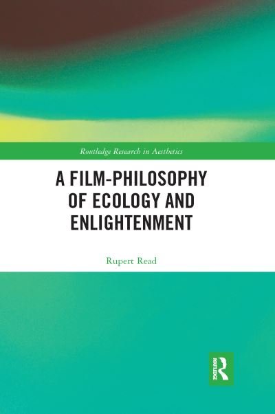 A Film-Philosophy of Ecology and Enlightenment - Routledge Research in Aesthetics - Rupert Read - Livros - Taylor & Francis Ltd - 9780367664916 - 30 de setembro de 2020