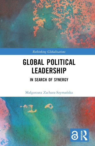 Cover for Zachara-Szymanska, Malgorzata (Jagiellonian University, Poland) · Global Political Leadership: In Search of Synergy - Rethinking Globalizations (Hardcover Book) (2022)