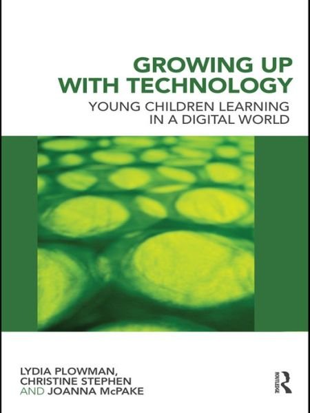 Cover for Plowman, Lydia (University of Stirling, UK) · Growing Up With Technology: Young Children Learning in a Digital World (Hardcover Book) (2009)