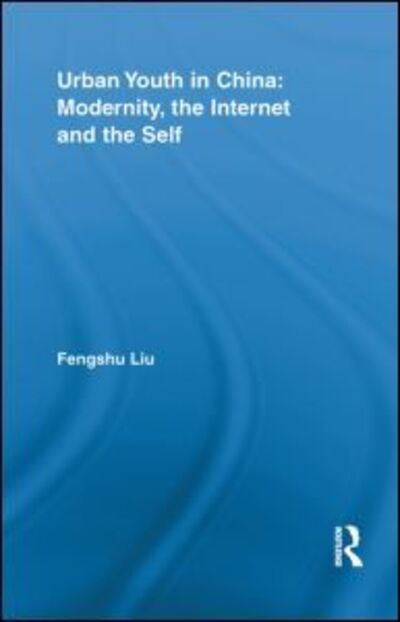 Cover for Liu, Fengshu (University of Oslo, Norway) · Urban Youth in China: Modernity, the Internet and the Self - Routledge Research in Information Technology and Society (Paperback Bog) (2013)