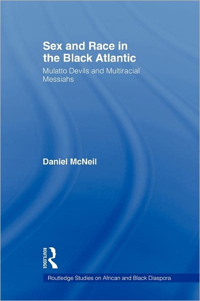 Cover for McNeil, Daniel (DePaul University, USA) · Sex and Race in the Black Atlantic: Mulatto Devils and Multiracial Messiahs - Routledge Studies on African and Black Diaspora (Taschenbuch) (2011)