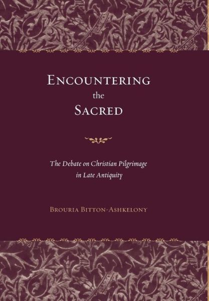 Cover for Brouria Bitton-Ashkelony · Encountering the Sacred: The Debate on Christian Pilgrimage in Late Antiquity - Transformation of the Classical Heritage (Hardcover Book) (2005)