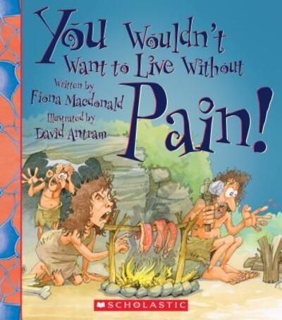 You Wouldn't Want to Live Without Pain! - Fiona Macdonald - Books - Scholastic Library Publishing - 9780531214916 - January 15, 2016