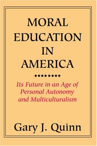 Moral Education in America: Its Future in an Age of Personal Autonomy and Multiculturalism - Gary J. Quinn - Books - iUniverse, Inc. - 9780595319916 - August 15, 2004