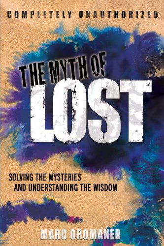 Cover for Marc Oromaner · The Myth of Lost: Solving the Mysteries and Understanding the Wisdom (Hardcover Book) (2008)