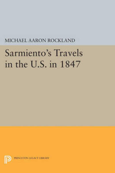 Cover for Michael Aaron Rockland · Sarmiento's Travels in the U.S. in 1847 - Princeton Legacy Library (Paperback Book) (2015)