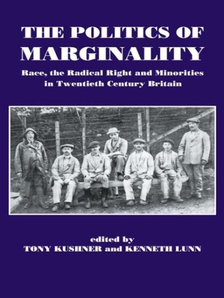 The Politics of Marginality: Race, the Radical Right and Minorities in Twentieth Century Britain - Tony Kushner - Böcker - Taylor & Francis Ltd - 9780714633916 - 31 december 1991
