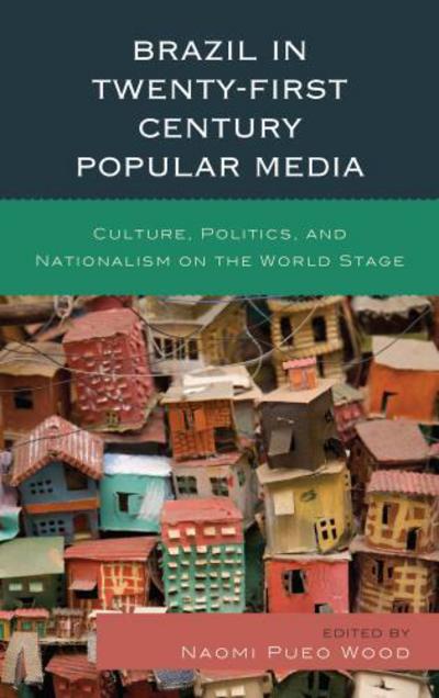 Cover for Naomi Pueo Wood · Brazil in Twenty-First Century Popular Media: Culture, Politics, and Nationalism on the World Stage (Hardcover Book) (2014)