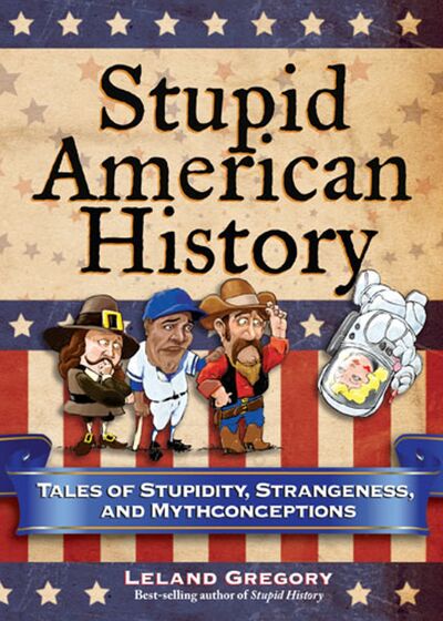 Cover for Leland Gregory · Stupid American history (Bok) [1st edition] (2009)