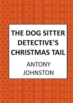 Cover for Antony Johnston · The Dog Sitter Detective's Christmas Tail: The canine cosy crime series - Dog Sitter Detective (Gebundenes Buch) (2025)