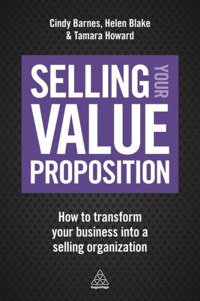 Selling Your Value Proposition: How to Transform Your Business into a Selling Organization - Cindy Barnes - Books - Kogan Page Ltd - 9780749479916 - May 3, 2017