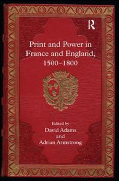 Print and Power in France and England, 1500-1800 - Adrian Armstrong - Books - Taylor & Francis Ltd - 9780754655916 - September 28, 2006