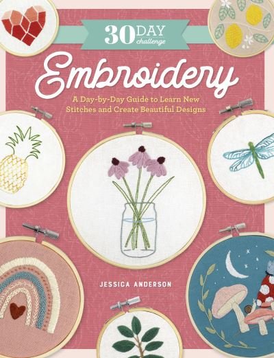 30 Day Challenge: Embroidery: A Day-by-Day Guide to Learn New Stitches and Create Beautiful Designs - 30-Day Craft Challenge - Jessica Anderson - Bøger - Quarto Publishing Group USA Inc - 9780760384916 - 25. januar 2024