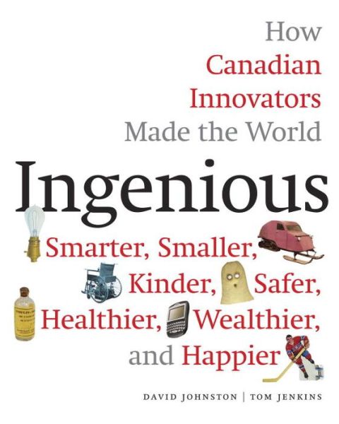 Cover for Tom Jenkins · Ingenious: How Canadian Innovators Made the World a Smaller, Smarter, Kinder, Safer Healthier, Wealthier &amp; Happier (Hardcover Book) (2017)