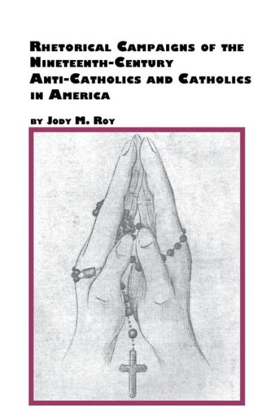 Cover for Jody M. Roy · Rhetorical Campaigns of the 19th Century Anti-catholics and Catholics in America (Paperback Book) (1999)