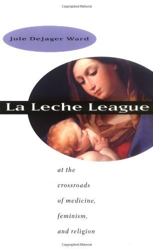 Cover for Jule Dejager Ward · La Leche League : at the Crossroads of Medicine, Feminism, and Religion (Taschenbuch) (2000)