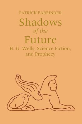 Cover for Patrick Parrinder · Shadows of the Future: H.g.wells, Science Fiction, and Prophecy - Utopianism &amp; Communitarianism (Hardcover Book) (1995)