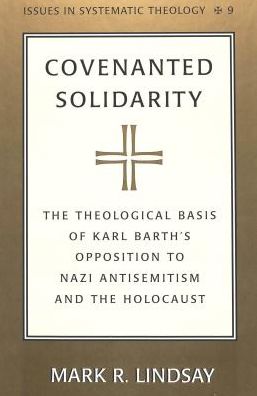 Cover for Mark R. Lindsay · Covenanted Solidarity: The Theological Basis of Karl Barth's Opposition to Nazi Antisemitism and the Holocaust - Issues in Systematic Theology (Hardcover Book) (2001)