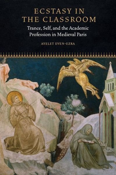 Cover for Ayelet Even-Ezra · Ecstasy in the Classroom: Trance, Self, and the Academic Profession in Medieval Paris - Fordham Series in Medieval Studies (Taschenbuch) (2018)