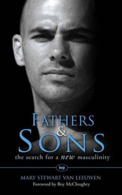 Fathers and Sons: The Search For A New Masculinity - Mary Stewart Van Leeuwen - Books - Inter-Varsity Press - 9780851112916 - March 21, 2003