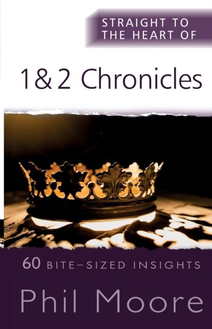 Straight to the Heart of 1 and 2 Chronicles: 60 Bite-Sized Insights - The Straight to the Heart Series - Phil Moore - Books - SPCK Publishing - 9780857219916 - October 21, 2022