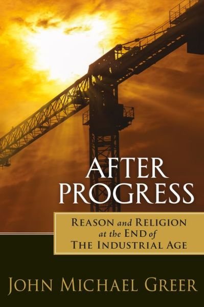 Cover for John Michael Greer · After Progress: Reason and Religion at the End of the Industrial Age (Paperback Book) (2015)