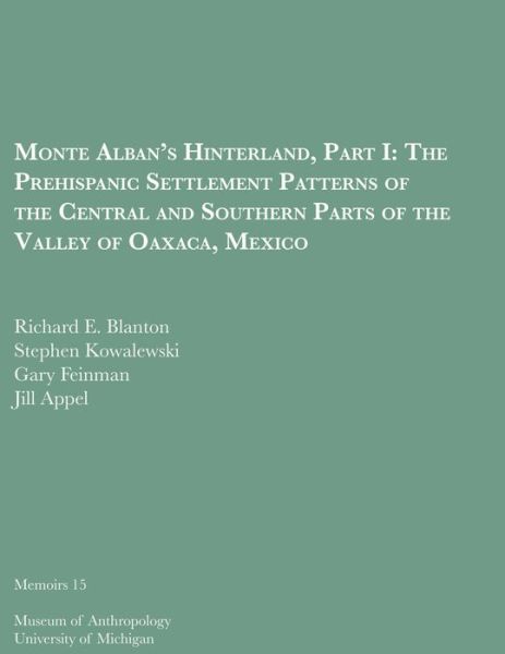 Monte Alban's Hinterland, Part I: The Prehispanic Settlement Patterns of the Central and Southern Parts of the Valley of Oaxaca, Mexico - Memoirs of the Museum of Anthropology - Richard E. Blanton - Książki - The University of Michigan Press - 9780932206916 - 1982