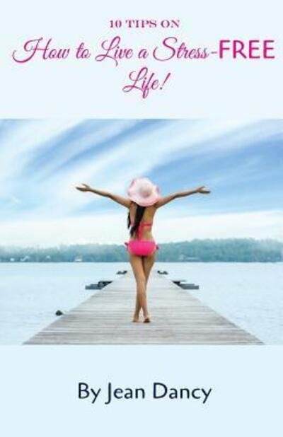 10 Tips on How to Live a Stress-FREE Life! - Jean Dancy - Libros - InHouse Publishing - 9780970277916 - 4 de junio de 2019
