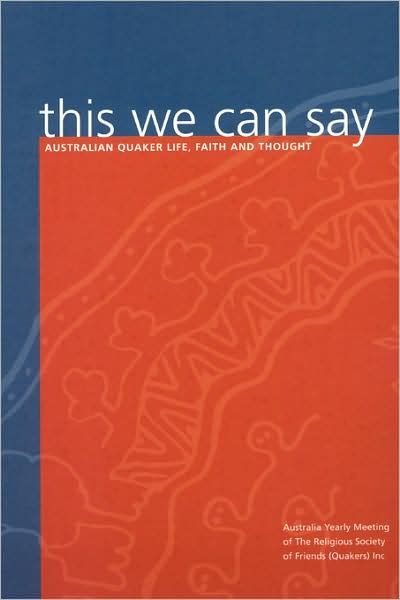 This We Can Say: Australian Quaker Life, Faith and Thought - Australia Yearly Meeting of the Religious Society of Friends (Quakers) Inc - Books - Interactive Publications - 9780975157916 - November 15, 2008