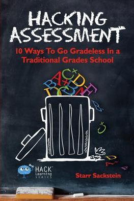 Cover for Sackstein, Starr (Oregon Middle School Oregon Wisconsin) · Hacking Assessment: 10 Ways to Go Gradeless in a Traditional Grades School - Hack Learning (Taschenbuch) (2015)