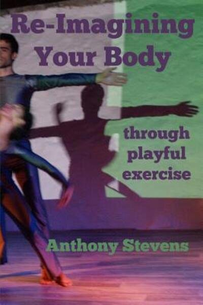 Cover for Anthony Stevens · Re-Imagining Your Body (Paperback Book) (2017)