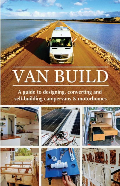 Cover for Raffi, Georgia &amp; Ben · Van Build: A complete DIY guide to designing, converting and self-building your campervan or motorhome (Paperback Book) (2021)