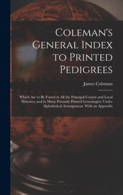 Cover for James Coleman · Coleman's General Index to Printed Pedigrees; Which Are to Be Found in All the Principal County and Local Histories, and in Many Privately Printed Genealogies (Inbunden Bok) (2021)