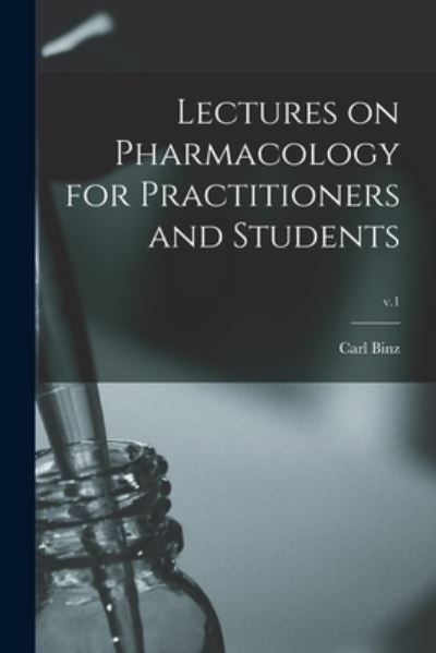 Cover for Carl 1832-1913 Binz · Lectures on Pharmacology for Practitioners and Students; v.1 (Paperback Book) (2021)