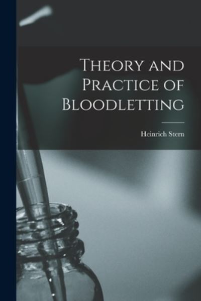 Cover for Heinrich 1868-1918 Stern · Theory and Practice of Bloodletting (Paperback Book) (2021)
