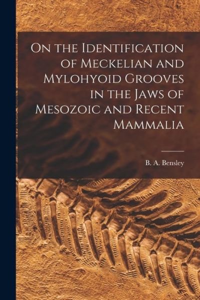 On the Identification of Meckelian and Mylohyoid Grooves in the Jaws of Mesozoic and Recent Mammalia [microform] - B a (Benjamin Arthur) 187 Bensley - Books - Legare Street Press - 9781014181916 - September 9, 2021