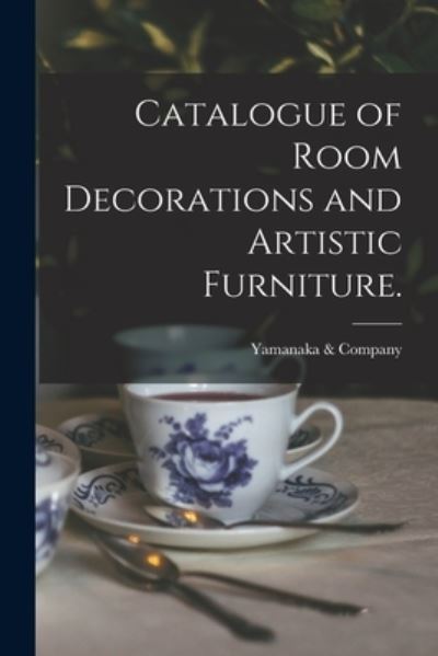 Cover for Yamanaka &amp; Company · Catalogue of Room Decorations and Artistic Furniture. (Paperback Book) (2021)