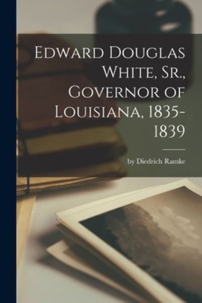Cover for By Diedrich Ramke · Edward Douglas White, Sr., Governor of Louisiana, 1835-1839 (Paperback Bog) (2021)
