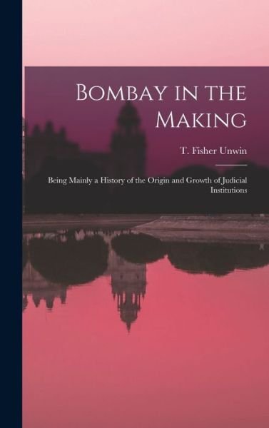 Cover for T Fisher Unwin · Bombay in the Making (Bok) (2022)