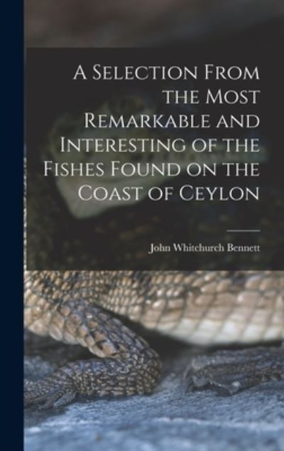 Cover for John Whitchurch Bennett · Selection from the Most Remarkable and Interesting of the Fishes Found on the Coast of Ceylon (Book) (2022)