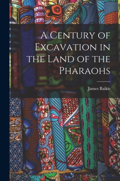 Cover for James Baikie · Century of Excavation in the Land of the Pharaohs (Book) (2022)