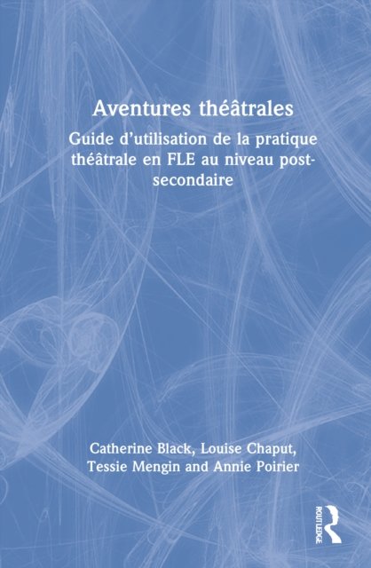Cover for Catherine Black · Aventures theatrales: Guide d’utilisation de la pratique theatrale en FLE au niveau post-secondaire (Hardcover Book) (2022)