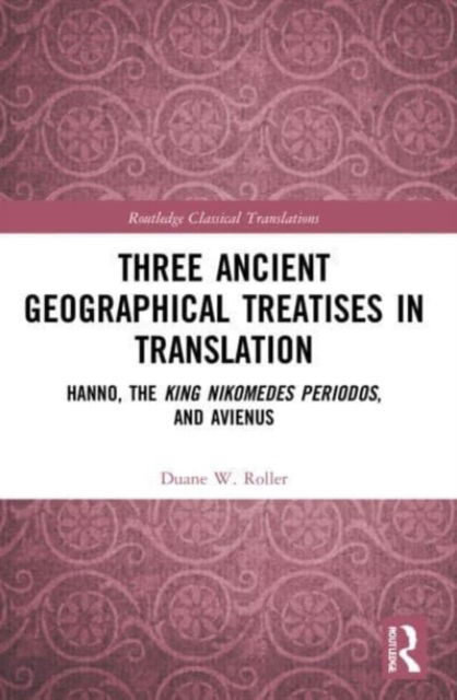 Cover for Roller, Duane W. (The Ohio State University, USA) · Three Ancient Geographical Treatises in Translation: Hanno, the King Nikomedes Periodos, and Avienus - Routledge Classical Translations (Paperback Book) (2024)