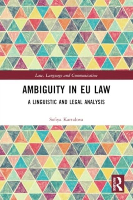 Kartalova, Sofiya (Max Planck Institute for the Study of Crime, Security and Law, Germany.) · Ambiguity in EU Law: A Linguistic and Legal Analysis - Law, Language and Communication (Paperback Bog) (2024)