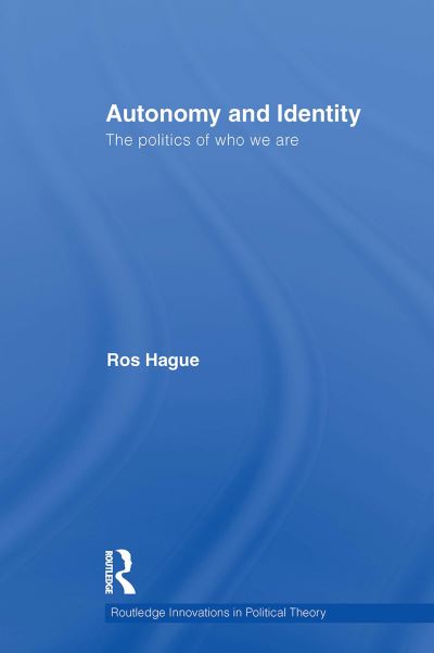 Cover for Ros Hague · Autonomy and Identity: The Politics of Who We Are. - Routledge Innovations in Political Theory (Paperback Book) (2024)