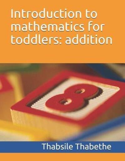 Cover for Thabsile Thabethe · Introduction to mathematics for toddlers addition (Taschenbuch) (2019)