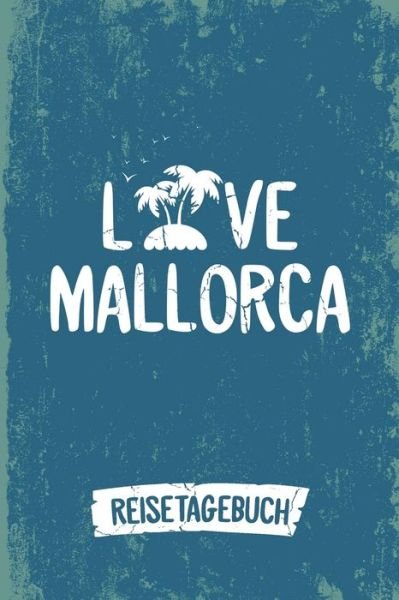 Cover for Insel Reisetagebuch Publishing · Love Mallorca Reisetagebuch : Tagebuch ca DIN A5 weiß liniert über 100 Seiten I Insel Mallorca I Mittelmeer I Urlaubstagebuch (Paperback Book) (2019)