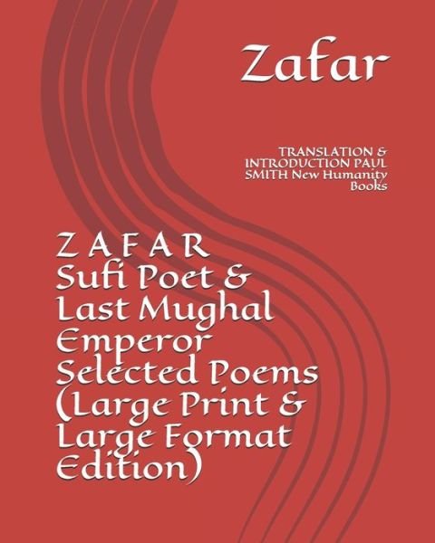 Z A F A R Sufi Poet & Last Mughal Emperor Selected Poems - Paul Smith - Kirjat - Independently Published - 9781079164916 - lauantai 2. toukokuuta 2020